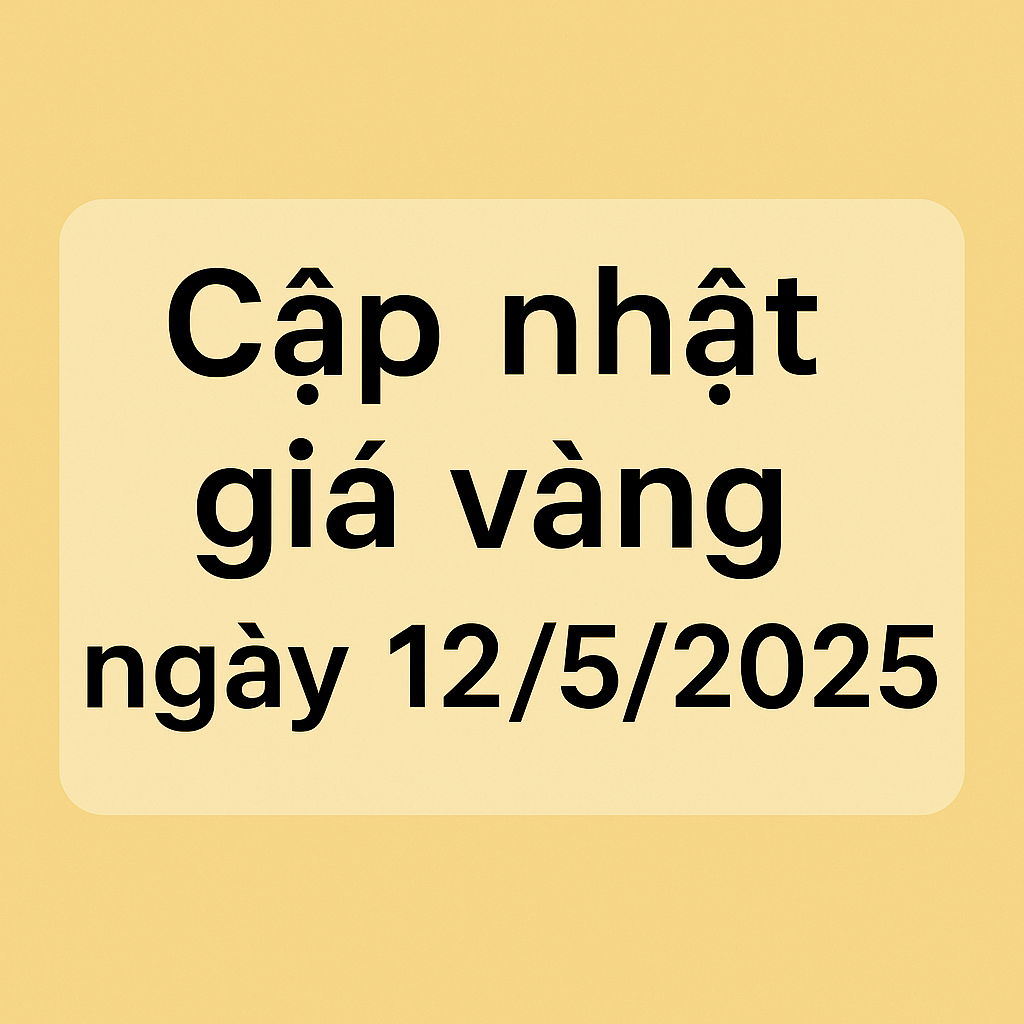 Cập nhật giá vàng ngày 12/5/2025